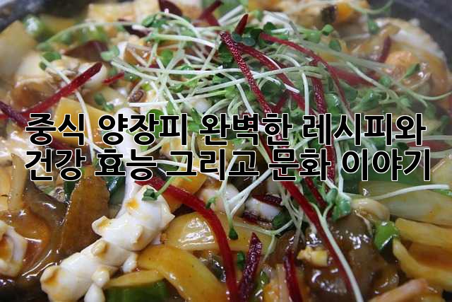 중식 양장피: 완벽한 레시피와 건강 효능, 그리고 문화 이야기