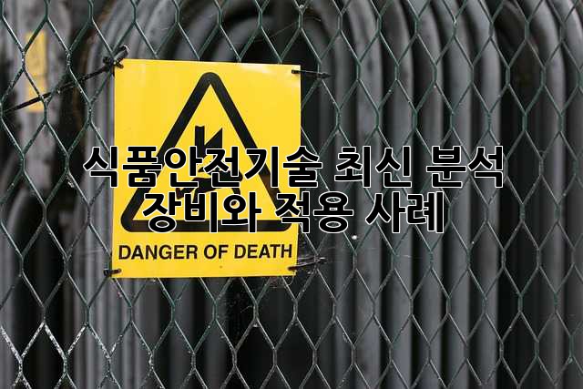 식품안전기술: 최신 분석 장비와 적용 사례