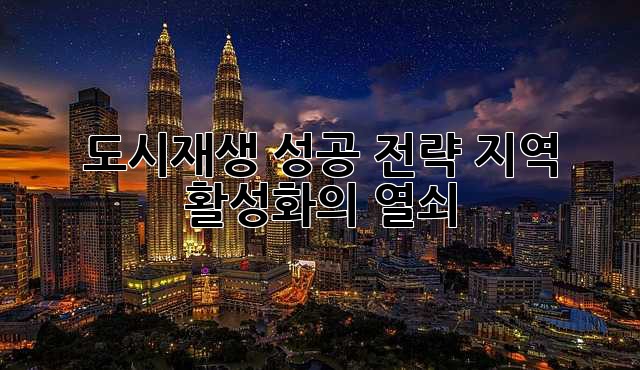 도시재생 성공 전략: 지역 활성화의 열쇠