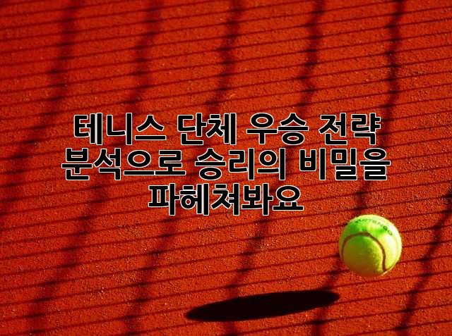 테니스 단체: 우승 전략 분석으로 승리의 비밀을 파헤쳐봐요!