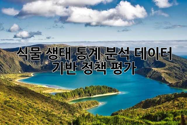 식물 생태 통계 분석: 데이터 기반 정책 평가