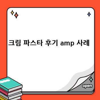 크림 파스타 후기 amp 사례