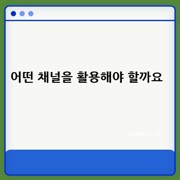어떤 채널을 활용해야 할까요 