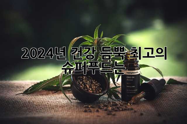 2024년 건강 듬뿍! 최고의 슈퍼푸드는?