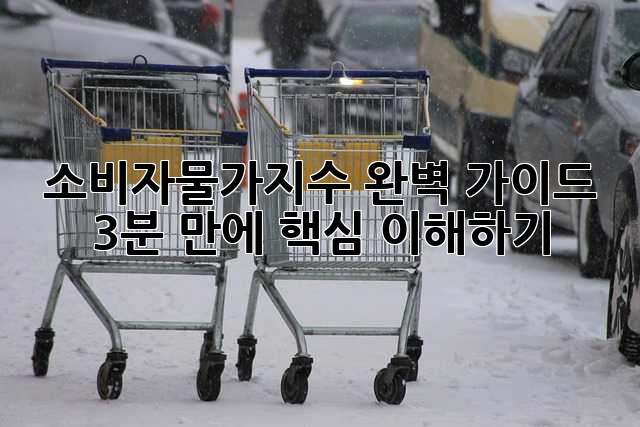 소비자물가지수 완벽 가이드: 3분 만에 핵심 이해하기!