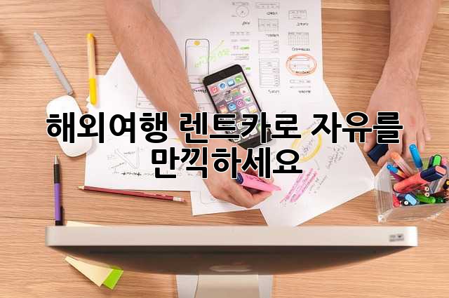 해외여행, 렌트카로 자유를 만끽하세요!