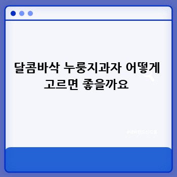 달콤바삭 누룽지과자 어떻게 고르면 좋을까요