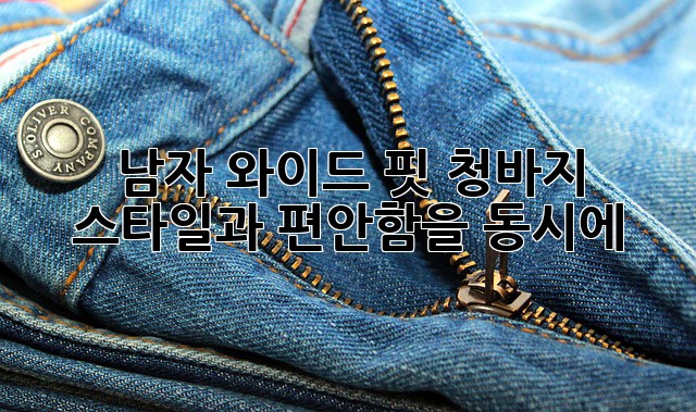 남자 와이드 핏 청바지: 스타일과 편안함을 동시에!