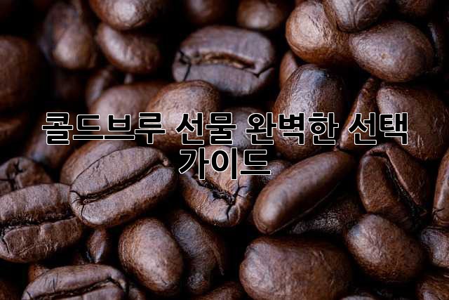 콜드브루 선물, 완벽한 선택 가이드