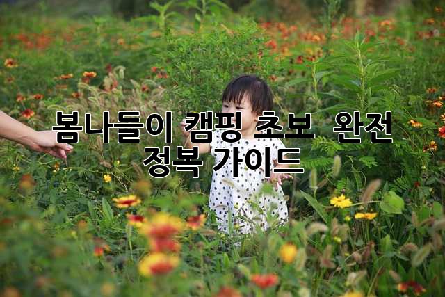봄나들이 캠핑: 초보 🏕️ 완전 정복 가이드