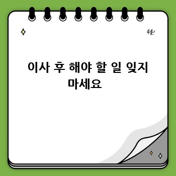  이사 후 해야 할 일 잊지 마세요 